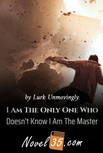 I Am The Only One Who Doesn't Know I Am The Master
