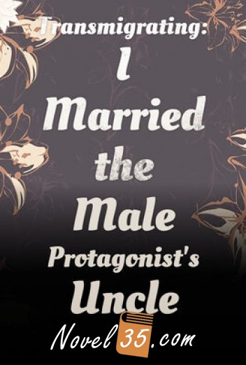 
Transmigrating: I Married the Male Protagonist’s Uncle
