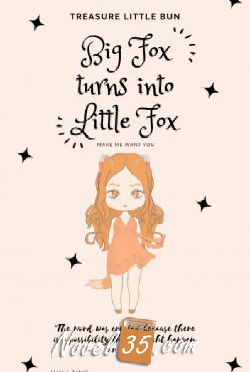 Big Fox turns into Little Fox (Make Me Want You)