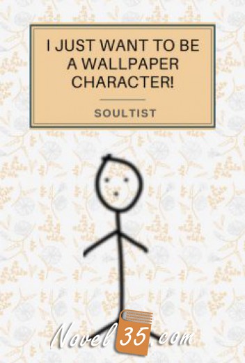 I Just Want to be a Wallpaper Character! (Isekai, Progression Novel)
