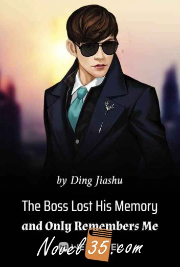 The Boss Lost His Memory and Only Remembers Me