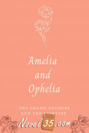 Amelia and Ophelia: The Former Grand Duchess and the Saintess.